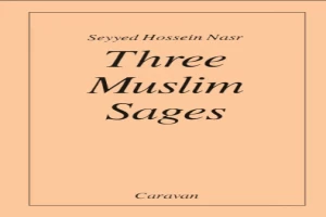 Three Muslim Sages: Avicenna-Suhrawardi-Ibn Arabi